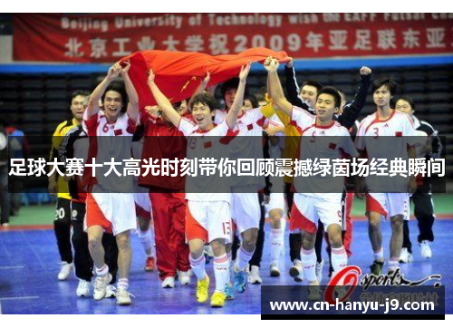 足球大赛十大高光时刻带你回顾震撼绿茵场经典瞬间