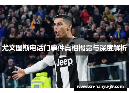 尤文图斯电话门事件真相揭露与深度解析 尤文图斯电话门事件真相揭露与深度解析
