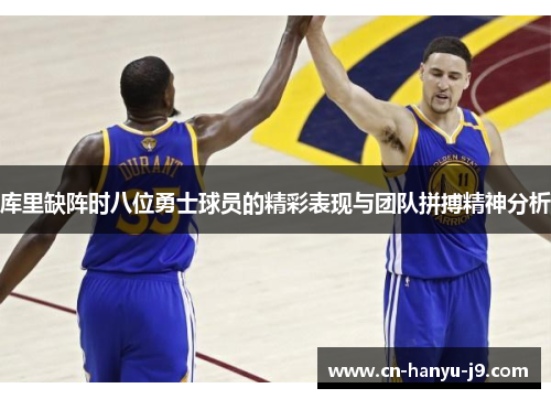 库里缺阵时八位勇士球员的精彩表现与团队拼搏精神分析 库里缺阵时八位勇士球员的精彩表现与团队拼搏精神分析