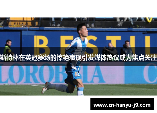 斯特林在英冠赛场的惊艳表现引发媒体热议成为焦点关注 斯特林在英冠赛场的惊艳表现引发媒体热议成为焦点关注