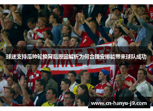 球迷支持瓜帅轮换背后原因解析为何合理安排能带来球队成功 球迷支持瓜帅轮换背后原因解析为何合理安排能带来球队成功