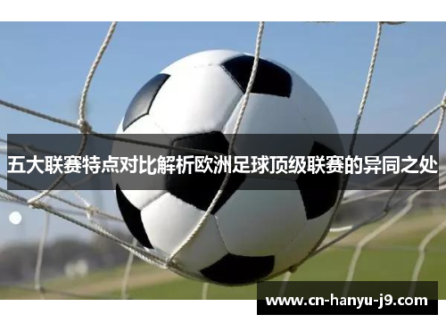 五大联赛特点对比解析欧洲足球顶级联赛的异同之处