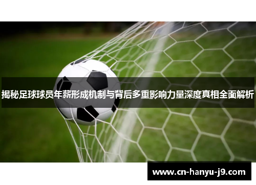 揭秘足球球员年薪形成机制与背后多重影响力量深度真相全面解析