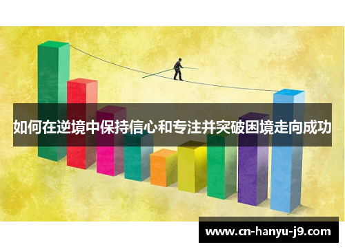 如何在逆境中保持信心和专注并突破困境走向成功 如何在逆境中保持信心和专注并突破困境走向成功