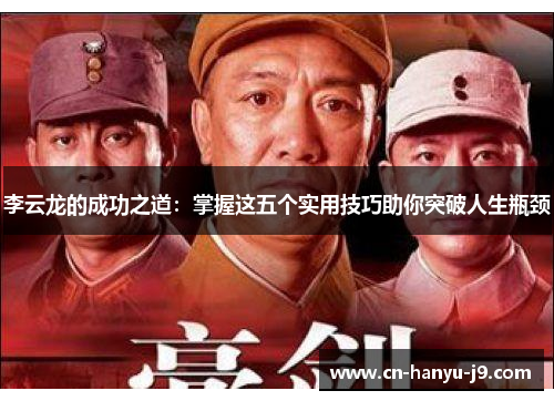 李云龙的成功之道：掌握这五个实用技巧助你突破人生瓶颈